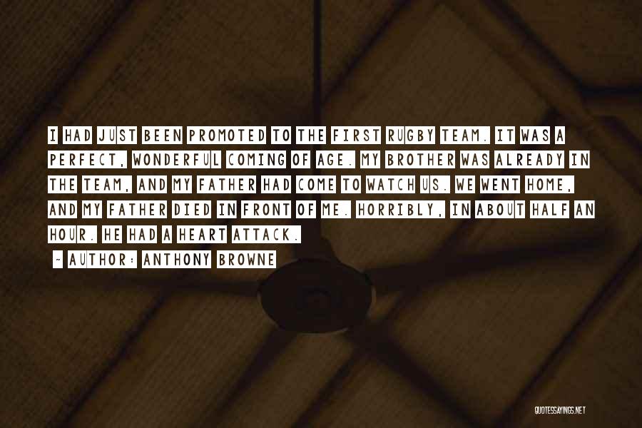Anthony Browne Quotes: I Had Just Been Promoted To The First Rugby Team. It Was A Perfect, Wonderful Coming Of Age. My Brother