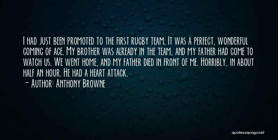 Anthony Browne Quotes: I Had Just Been Promoted To The First Rugby Team. It Was A Perfect, Wonderful Coming Of Age. My Brother