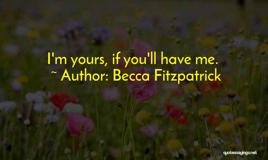 Becca Fitzpatrick Quotes: I'm Yours, If You'll Have Me.