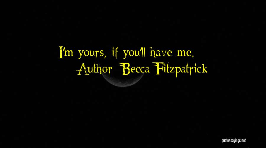 Becca Fitzpatrick Quotes: I'm Yours, If You'll Have Me.