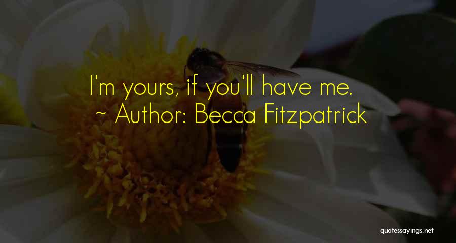 Becca Fitzpatrick Quotes: I'm Yours, If You'll Have Me.