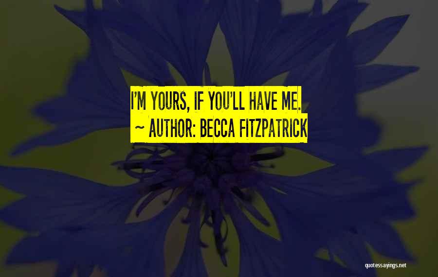 Becca Fitzpatrick Quotes: I'm Yours, If You'll Have Me.