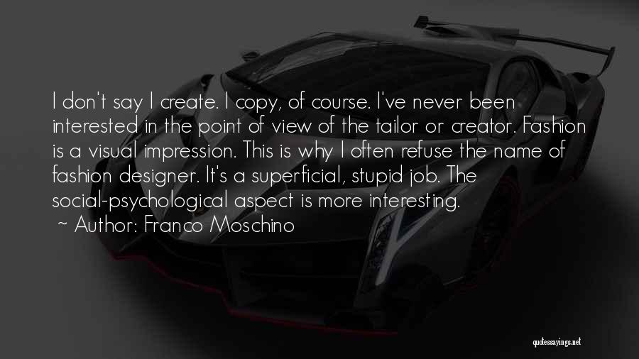 Franco Moschino Quotes: I Don't Say I Create. I Copy, Of Course. I've Never Been Interested In The Point Of View Of The