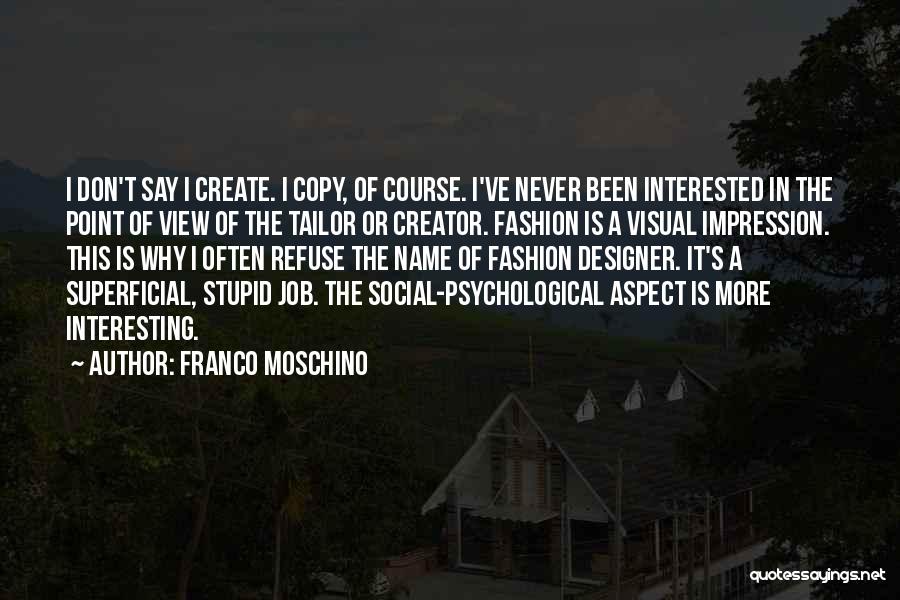 Franco Moschino Quotes: I Don't Say I Create. I Copy, Of Course. I've Never Been Interested In The Point Of View Of The