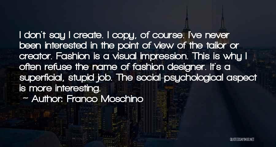 Franco Moschino Quotes: I Don't Say I Create. I Copy, Of Course. I've Never Been Interested In The Point Of View Of The