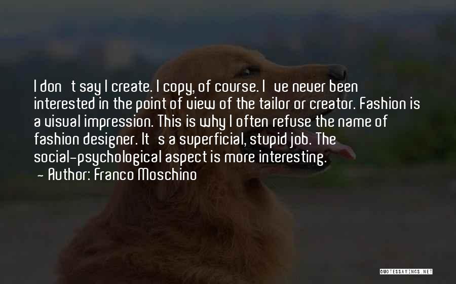 Franco Moschino Quotes: I Don't Say I Create. I Copy, Of Course. I've Never Been Interested In The Point Of View Of The