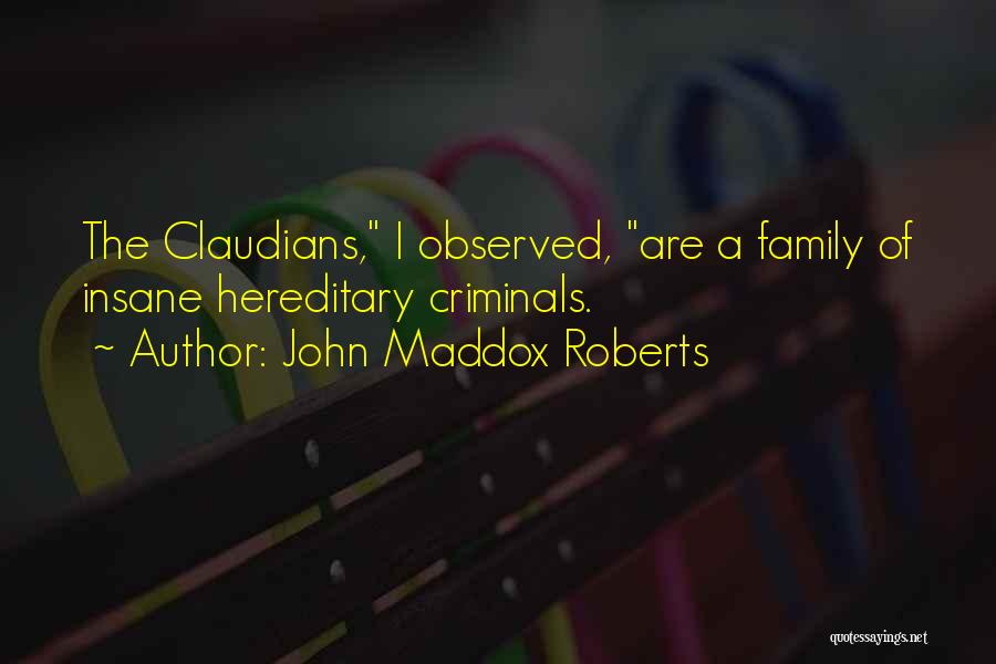 John Maddox Roberts Quotes: The Claudians, I Observed, Are A Family Of Insane Hereditary Criminals.