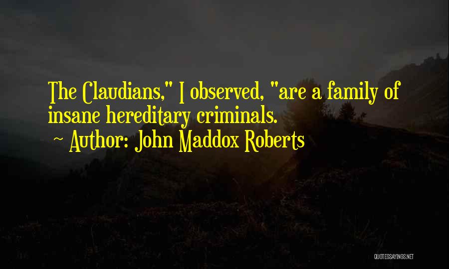 John Maddox Roberts Quotes: The Claudians, I Observed, Are A Family Of Insane Hereditary Criminals.