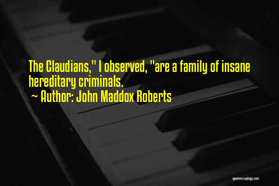 John Maddox Roberts Quotes: The Claudians, I Observed, Are A Family Of Insane Hereditary Criminals.