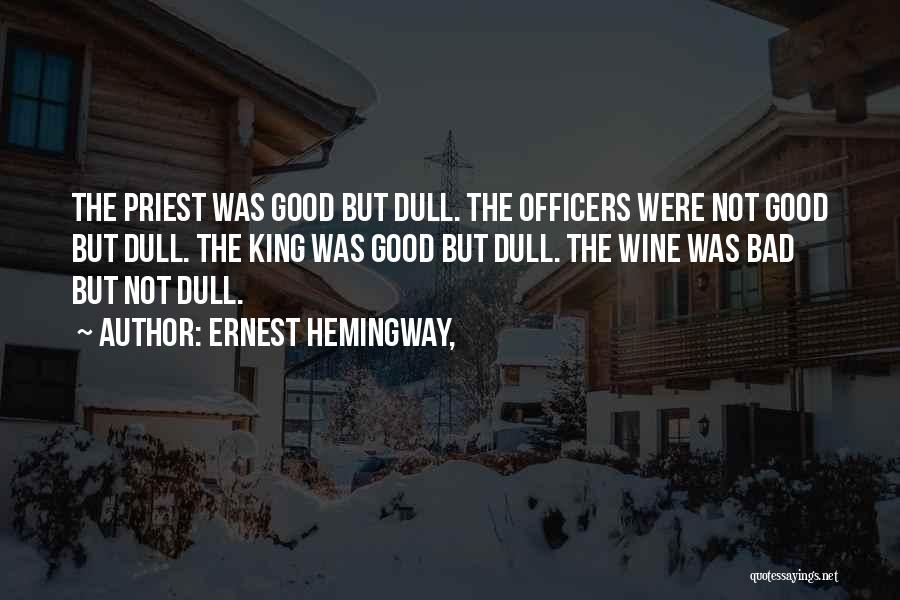 Ernest Hemingway, Quotes: The Priest Was Good But Dull. The Officers Were Not Good But Dull. The King Was Good But Dull. The