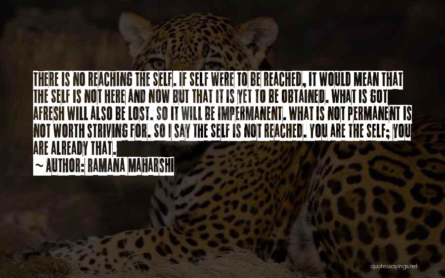 Ramana Maharshi Quotes: There Is No Reaching The Self. If Self Were To Be Reached, It Would Mean That The Self Is Not