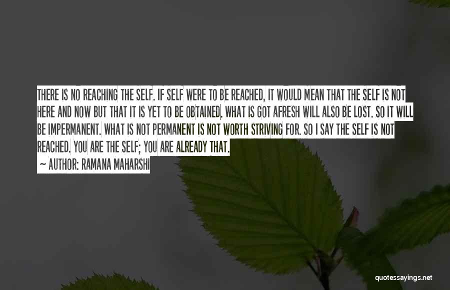 Ramana Maharshi Quotes: There Is No Reaching The Self. If Self Were To Be Reached, It Would Mean That The Self Is Not
