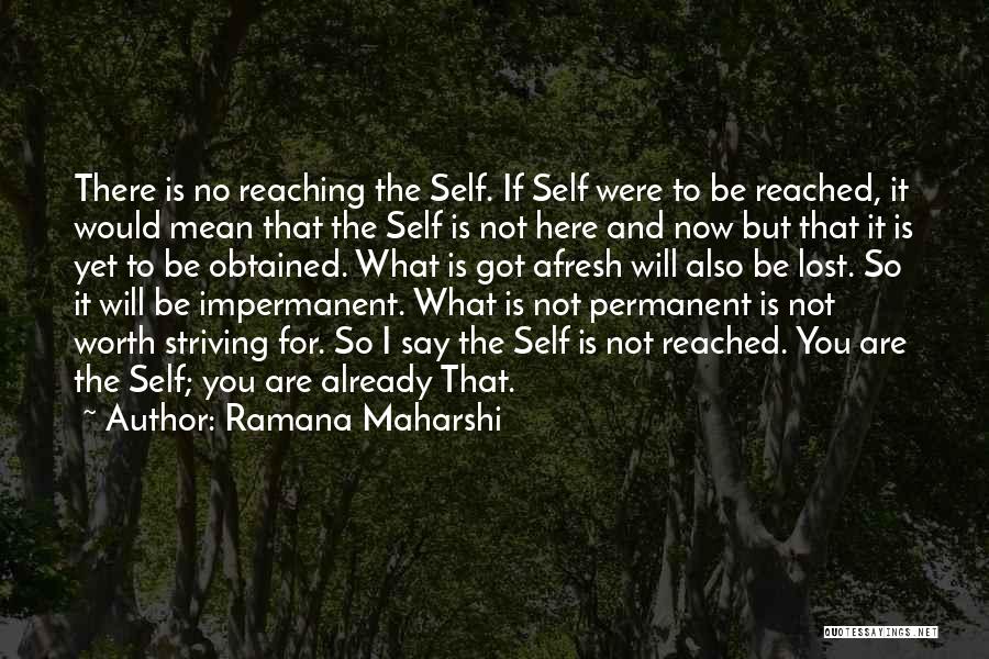 Ramana Maharshi Quotes: There Is No Reaching The Self. If Self Were To Be Reached, It Would Mean That The Self Is Not