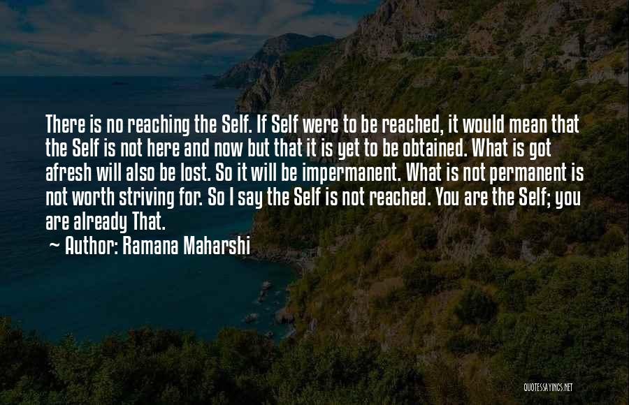 Ramana Maharshi Quotes: There Is No Reaching The Self. If Self Were To Be Reached, It Would Mean That The Self Is Not