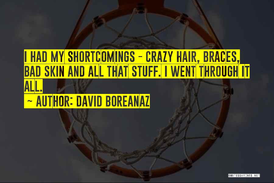 David Boreanaz Quotes: I Had My Shortcomings - Crazy Hair, Braces, Bad Skin And All That Stuff. I Went Through It All.