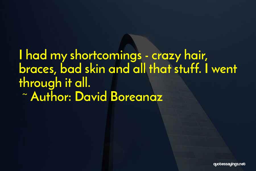 David Boreanaz Quotes: I Had My Shortcomings - Crazy Hair, Braces, Bad Skin And All That Stuff. I Went Through It All.