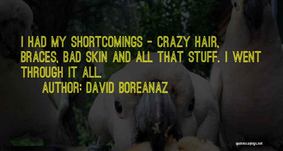 David Boreanaz Quotes: I Had My Shortcomings - Crazy Hair, Braces, Bad Skin And All That Stuff. I Went Through It All.