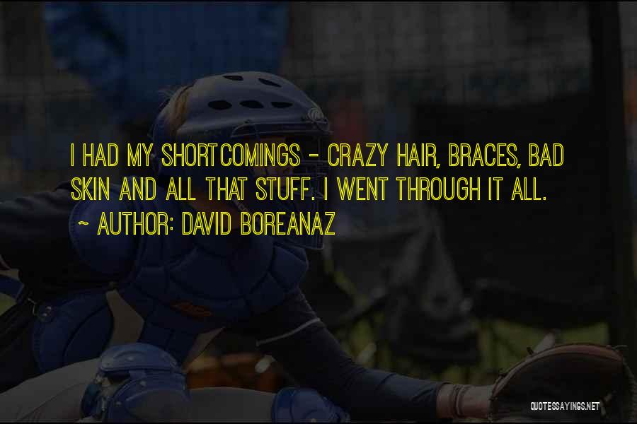 David Boreanaz Quotes: I Had My Shortcomings - Crazy Hair, Braces, Bad Skin And All That Stuff. I Went Through It All.
