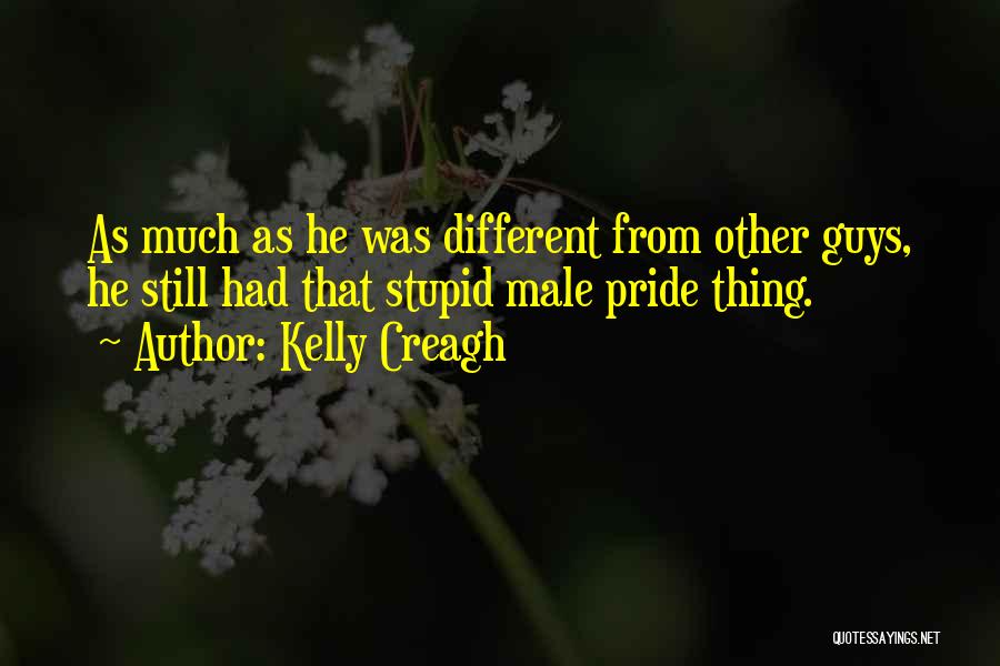Kelly Creagh Quotes: As Much As He Was Different From Other Guys, He Still Had That Stupid Male Pride Thing.