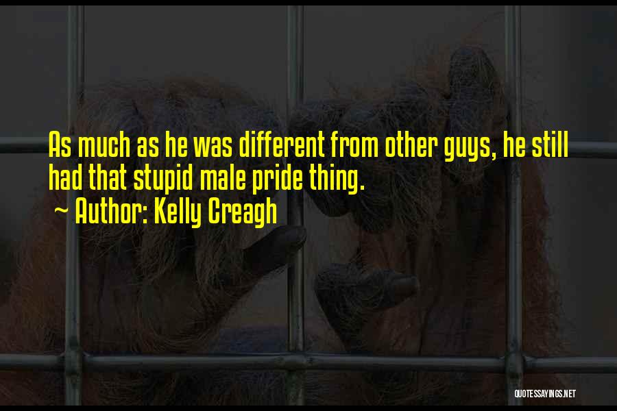Kelly Creagh Quotes: As Much As He Was Different From Other Guys, He Still Had That Stupid Male Pride Thing.
