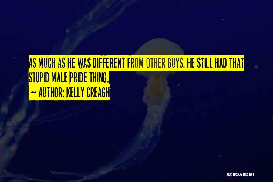 Kelly Creagh Quotes: As Much As He Was Different From Other Guys, He Still Had That Stupid Male Pride Thing.