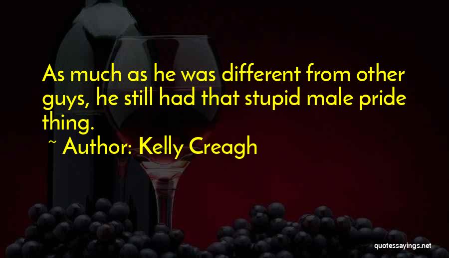 Kelly Creagh Quotes: As Much As He Was Different From Other Guys, He Still Had That Stupid Male Pride Thing.