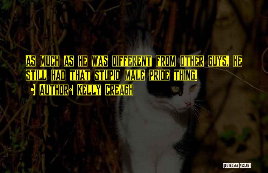 Kelly Creagh Quotes: As Much As He Was Different From Other Guys, He Still Had That Stupid Male Pride Thing.