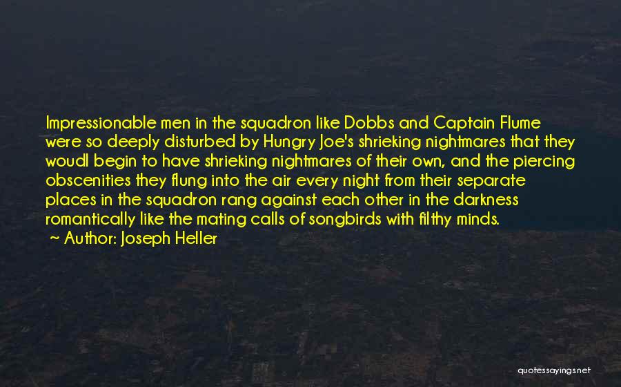 Joseph Heller Quotes: Impressionable Men In The Squadron Like Dobbs And Captain Flume Were So Deeply Disturbed By Hungry Joe's Shrieking Nightmares That
