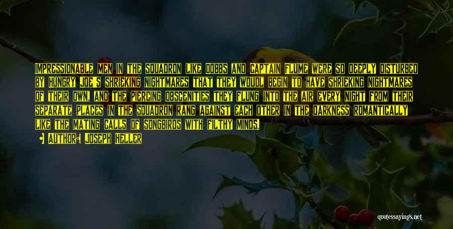 Joseph Heller Quotes: Impressionable Men In The Squadron Like Dobbs And Captain Flume Were So Deeply Disturbed By Hungry Joe's Shrieking Nightmares That