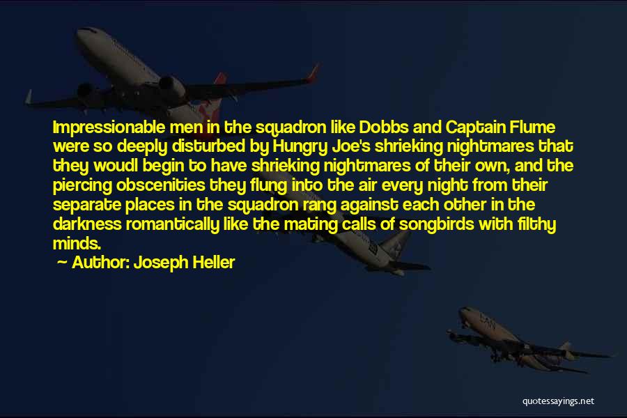 Joseph Heller Quotes: Impressionable Men In The Squadron Like Dobbs And Captain Flume Were So Deeply Disturbed By Hungry Joe's Shrieking Nightmares That