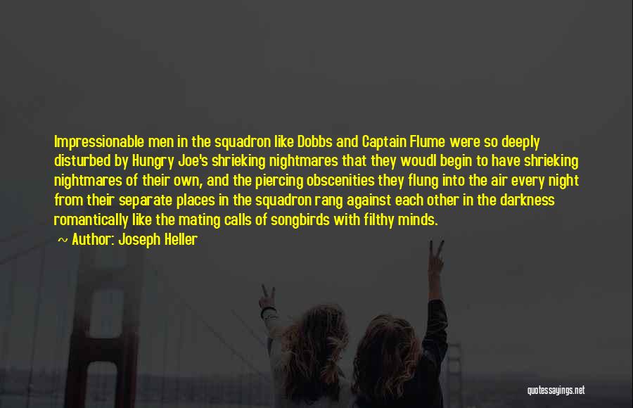 Joseph Heller Quotes: Impressionable Men In The Squadron Like Dobbs And Captain Flume Were So Deeply Disturbed By Hungry Joe's Shrieking Nightmares That