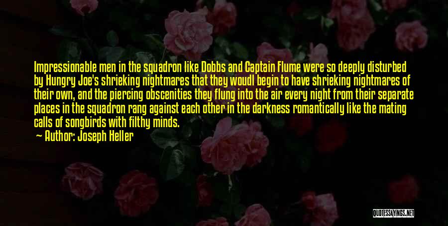 Joseph Heller Quotes: Impressionable Men In The Squadron Like Dobbs And Captain Flume Were So Deeply Disturbed By Hungry Joe's Shrieking Nightmares That
