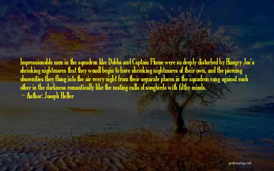 Joseph Heller Quotes: Impressionable Men In The Squadron Like Dobbs And Captain Flume Were So Deeply Disturbed By Hungry Joe's Shrieking Nightmares That