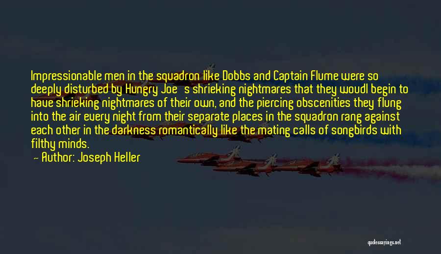 Joseph Heller Quotes: Impressionable Men In The Squadron Like Dobbs And Captain Flume Were So Deeply Disturbed By Hungry Joe's Shrieking Nightmares That