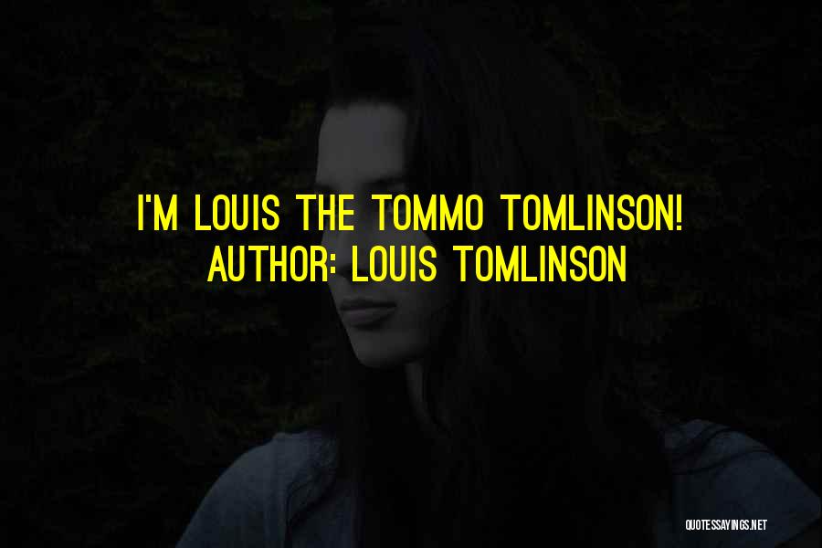 Louis Tomlinson Quotes: I'm Louis The Tommo Tomlinson!