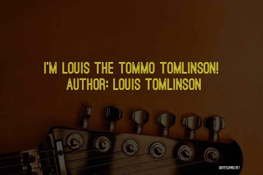 Louis Tomlinson Quotes: I'm Louis The Tommo Tomlinson!