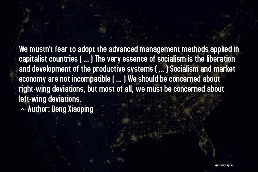 Deng Xiaoping Quotes: We Mustn't Fear To Adopt The Advanced Management Methods Applied In Capitalist Countries ( ... ) The Very Essence Of