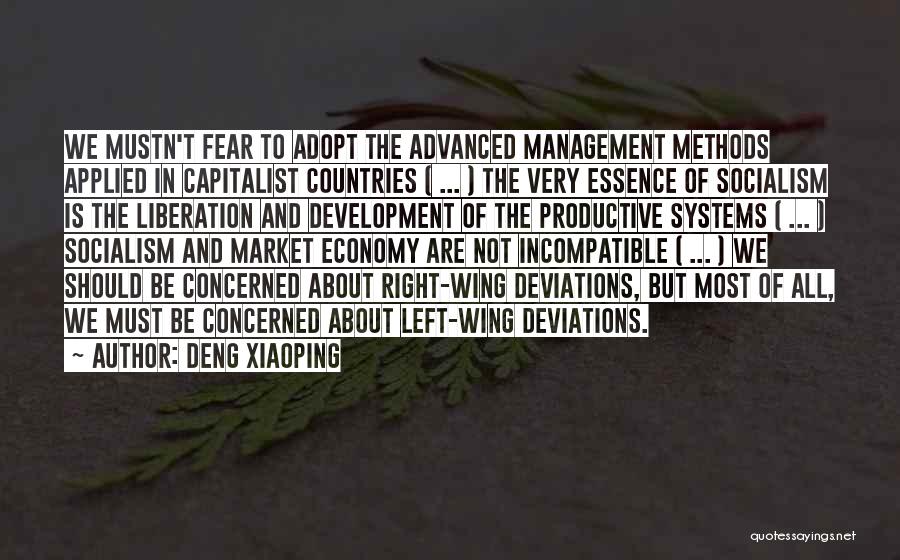 Deng Xiaoping Quotes: We Mustn't Fear To Adopt The Advanced Management Methods Applied In Capitalist Countries ( ... ) The Very Essence Of