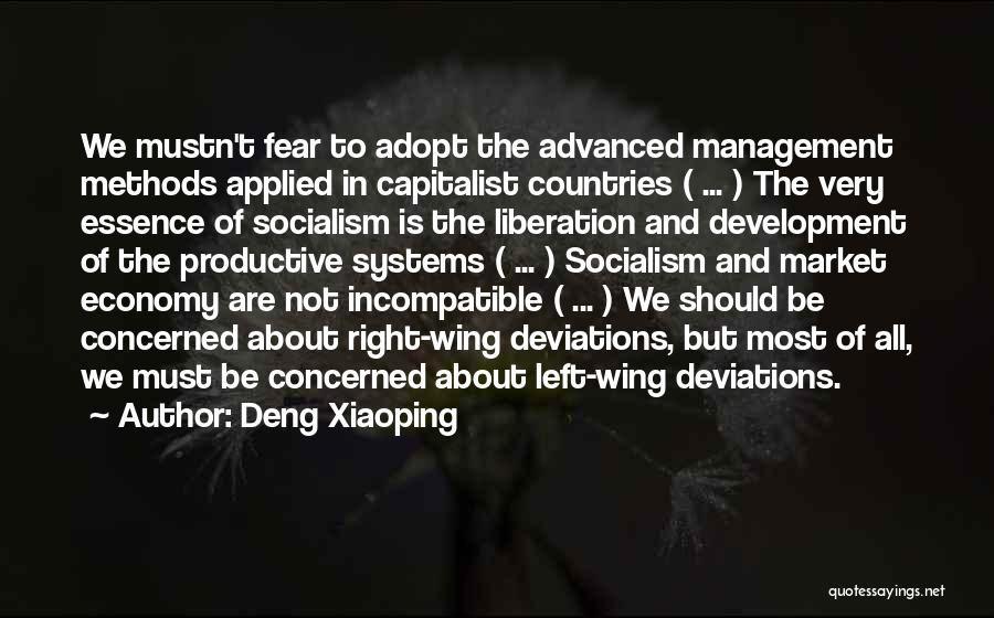 Deng Xiaoping Quotes: We Mustn't Fear To Adopt The Advanced Management Methods Applied In Capitalist Countries ( ... ) The Very Essence Of