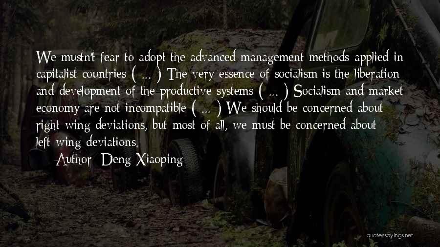 Deng Xiaoping Quotes: We Mustn't Fear To Adopt The Advanced Management Methods Applied In Capitalist Countries ( ... ) The Very Essence Of