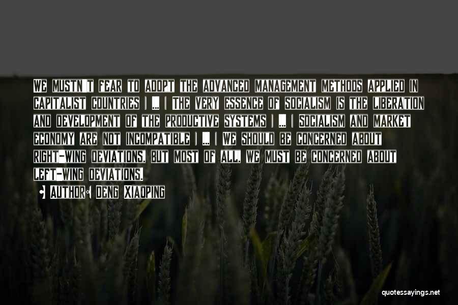 Deng Xiaoping Quotes: We Mustn't Fear To Adopt The Advanced Management Methods Applied In Capitalist Countries ( ... ) The Very Essence Of