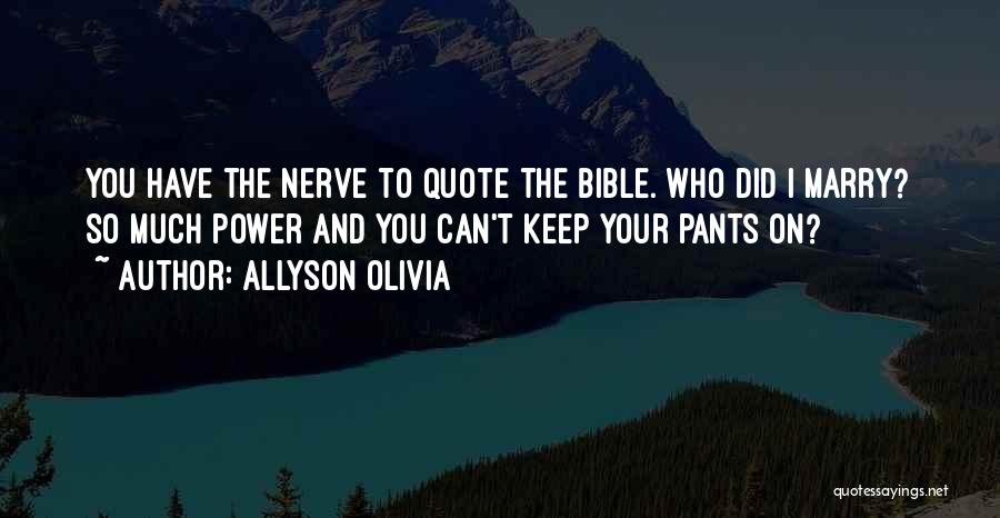 Allyson Olivia Quotes: You Have The Nerve To Quote The Bible. Who Did I Marry? So Much Power And You Can't Keep Your