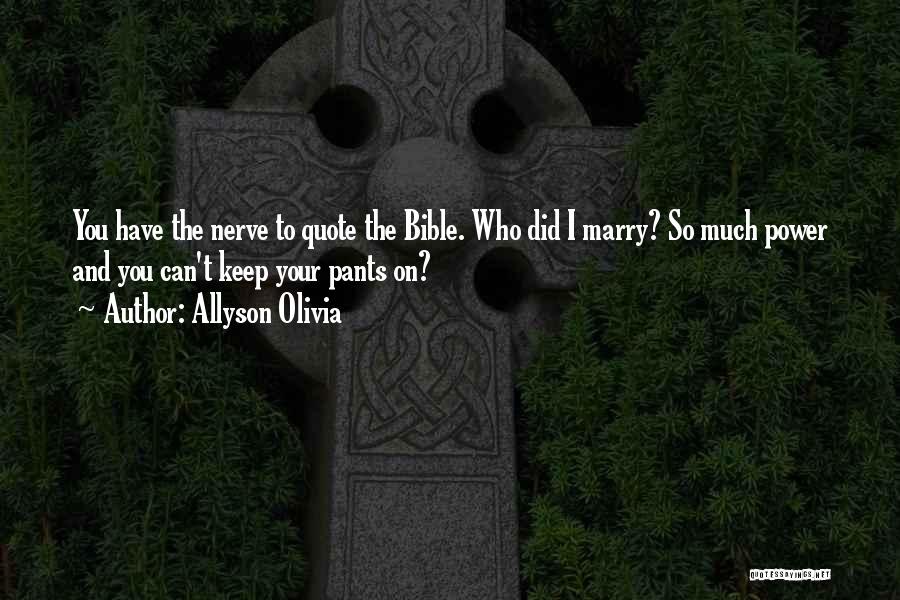 Allyson Olivia Quotes: You Have The Nerve To Quote The Bible. Who Did I Marry? So Much Power And You Can't Keep Your