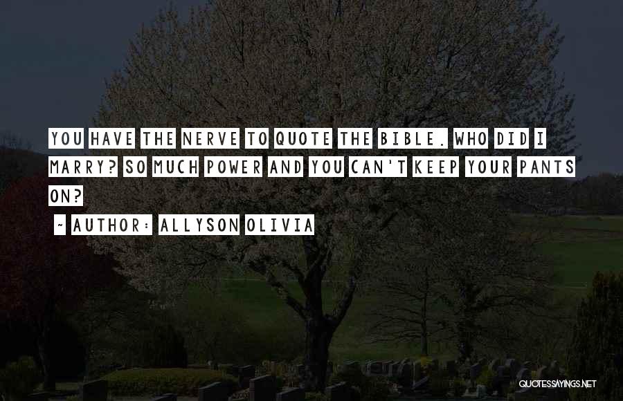 Allyson Olivia Quotes: You Have The Nerve To Quote The Bible. Who Did I Marry? So Much Power And You Can't Keep Your