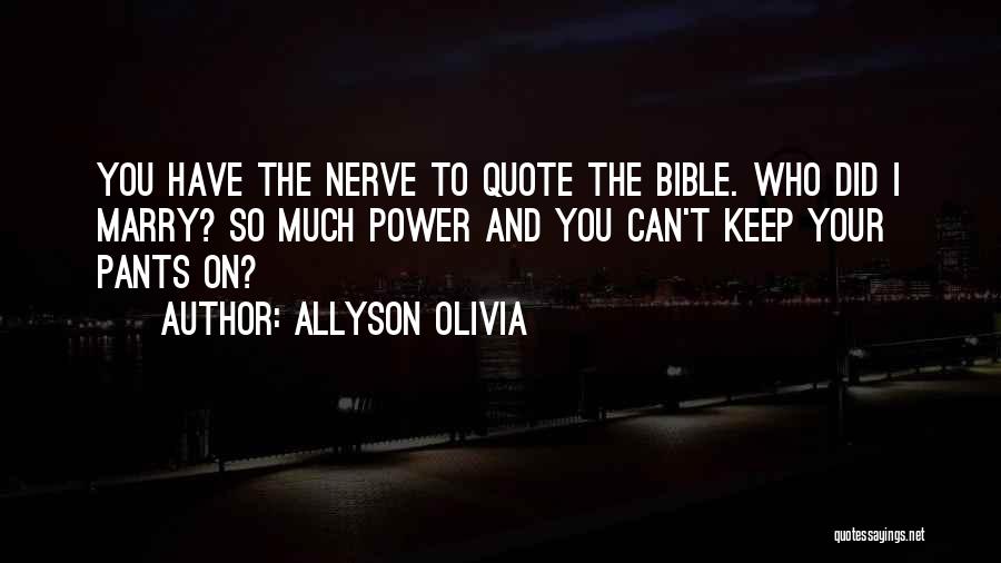 Allyson Olivia Quotes: You Have The Nerve To Quote The Bible. Who Did I Marry? So Much Power And You Can't Keep Your