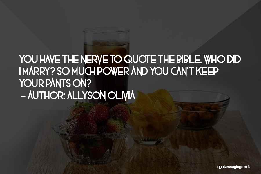 Allyson Olivia Quotes: You Have The Nerve To Quote The Bible. Who Did I Marry? So Much Power And You Can't Keep Your