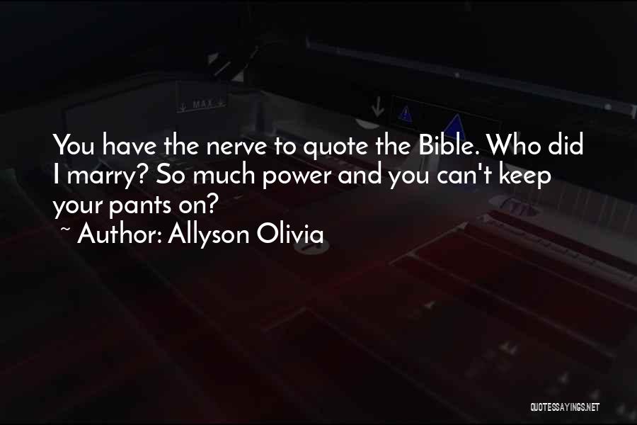 Allyson Olivia Quotes: You Have The Nerve To Quote The Bible. Who Did I Marry? So Much Power And You Can't Keep Your