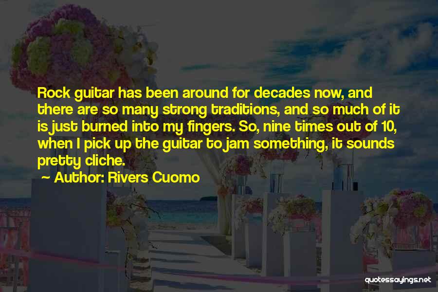 Rivers Cuomo Quotes: Rock Guitar Has Been Around For Decades Now, And There Are So Many Strong Traditions, And So Much Of It