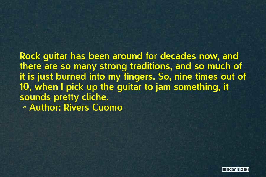 Rivers Cuomo Quotes: Rock Guitar Has Been Around For Decades Now, And There Are So Many Strong Traditions, And So Much Of It