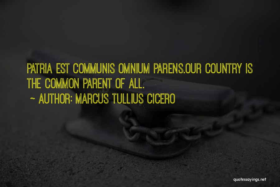 Marcus Tullius Cicero Quotes: Patria Est Communis Omnium Parens.our Country Is The Common Parent Of All.